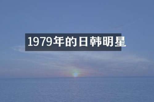 1979年的日韩明星