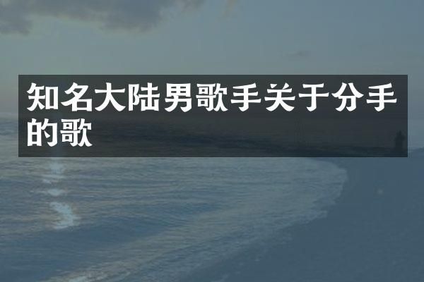 知名大陆男歌手关于分手的歌