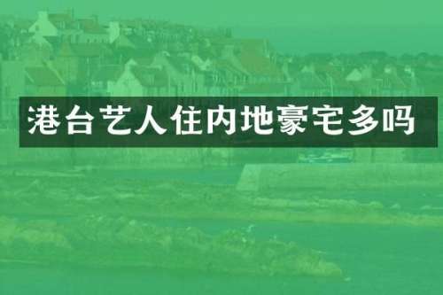 港台艺人住内地豪宅多吗