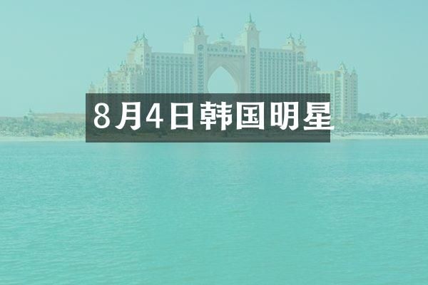 8月4日韩国明星