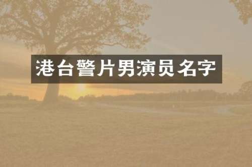 港台警片男演员名字