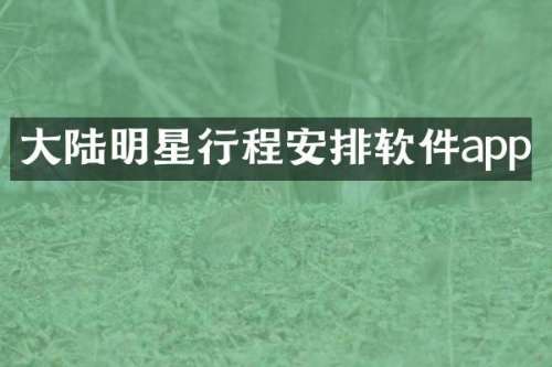 大陆明星行程安排软件app