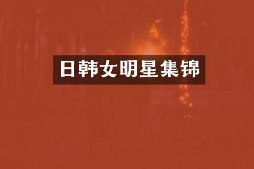 日韩女明星集锦