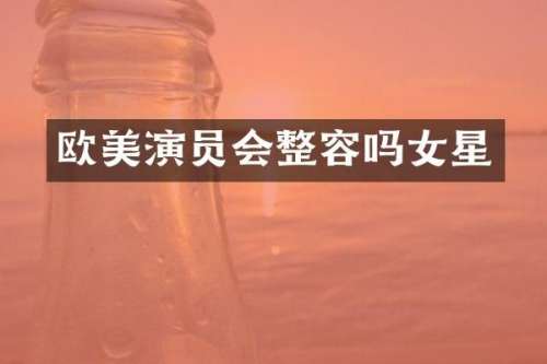 欧美演员会整容吗女星