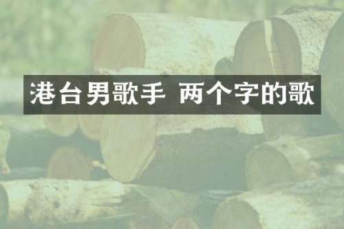 港台男歌手 两个字的歌