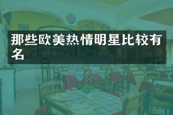那些欧美热情明星比较有名