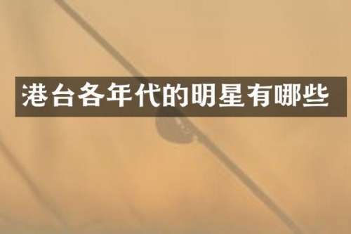 港台各年代的明星有哪些
