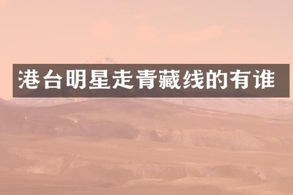 港台明星走青藏线的有谁