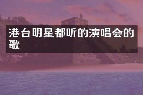 港台明星都听的演唱会的歌