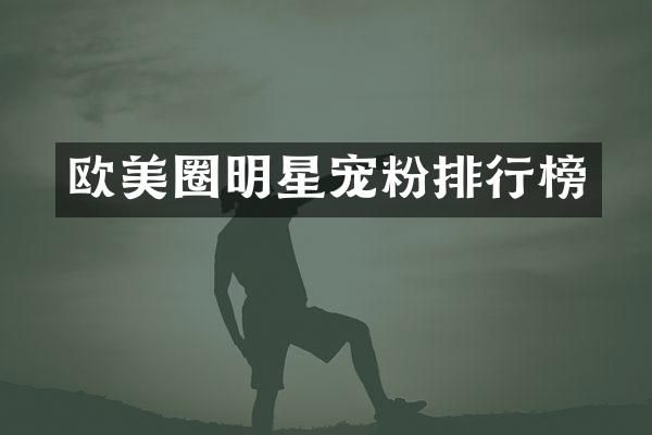 欧美圈明星宠粉排行榜
