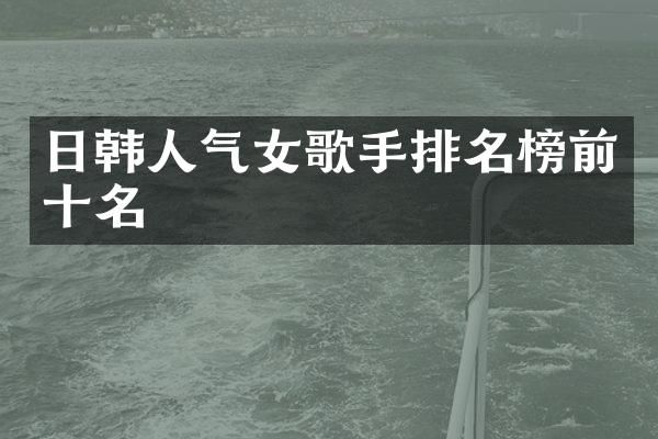 日韩人气女歌手排名榜前十名
