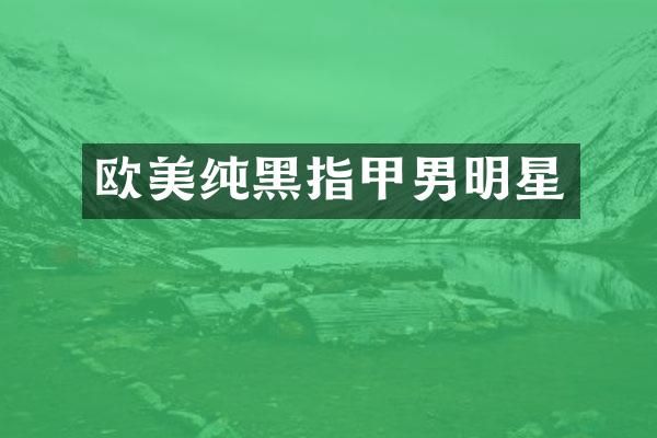 欧美纯黑指甲男明星
