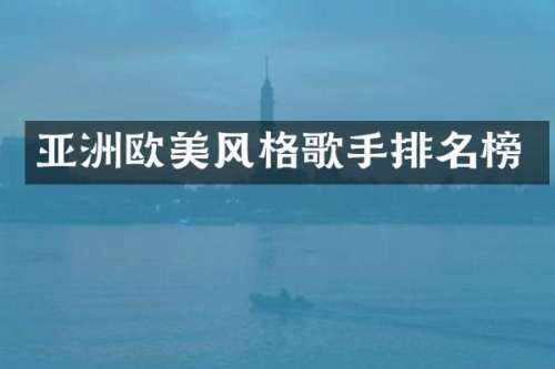 亚洲欧美风格歌手排名榜