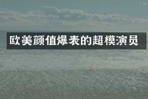 欧美颜值爆表的超模演员