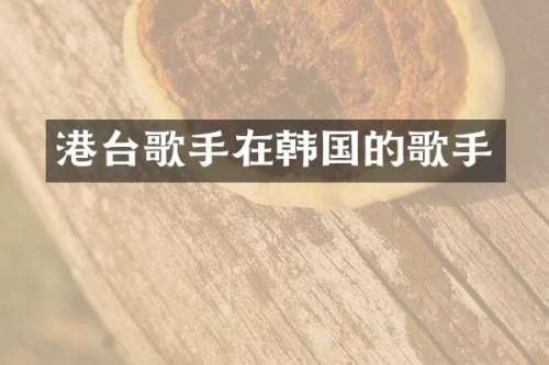 港台歌手在韩国的歌手