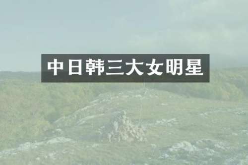 中日韩三大女明星
