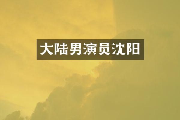 大陆男演员沈阳