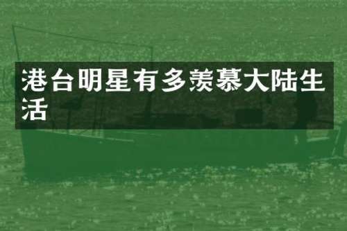 港台明星有多羡慕大陆生活