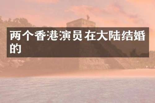 两个香港演员在大陆结婚的