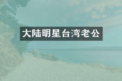 大陆明星台湾老公