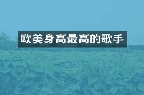 欧美身高最高的歌手