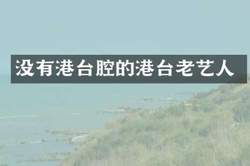 没有港台腔的港台老艺人