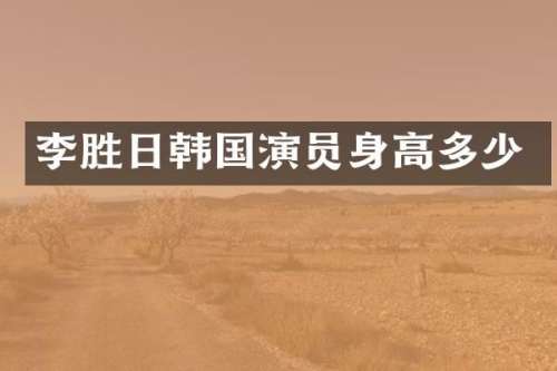 李胜日韩国演员身高多少