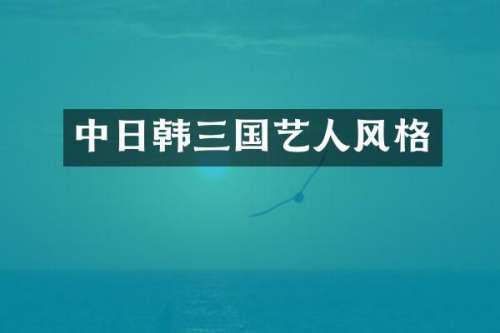 中日韩三国艺人风格