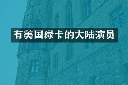有美国绿卡的大陆演员