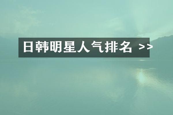 日韩明星人气排名 >>