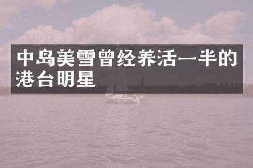 中岛美雪曾经养活一半的港台明星