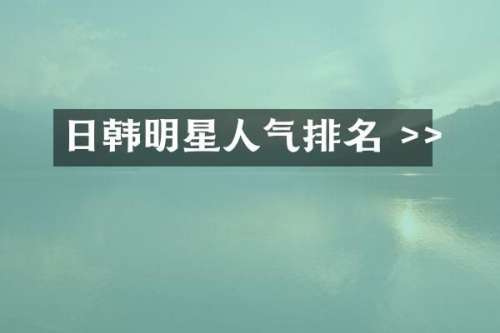 日韩明星人气排名 >>