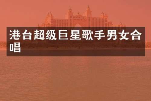 港台超级巨星歌手男女合唱