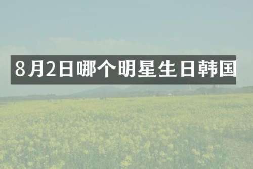 8月2日哪个明星生日韩国