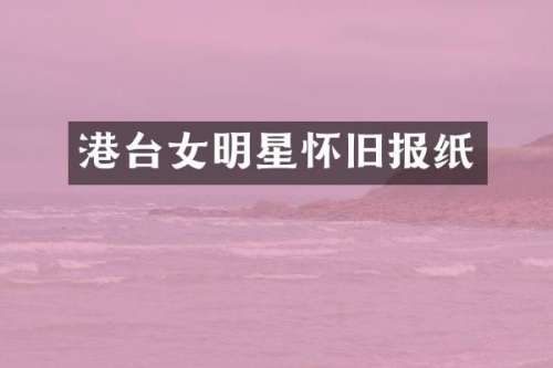 港台女明星怀旧报纸