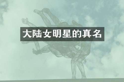 大陆女明星的真名