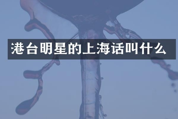 港台明星的上海话叫什么