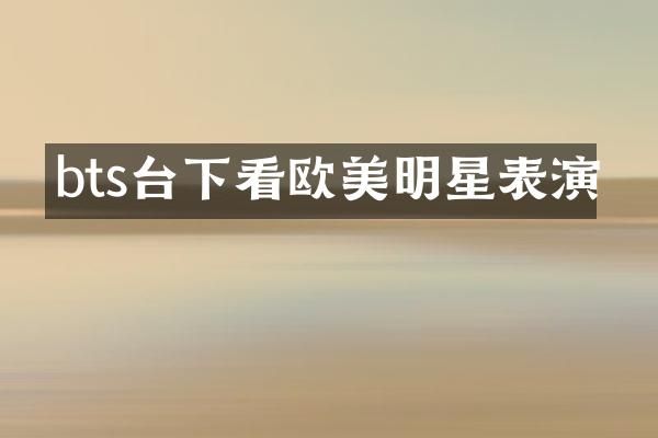 bts台下看欧美明星表演