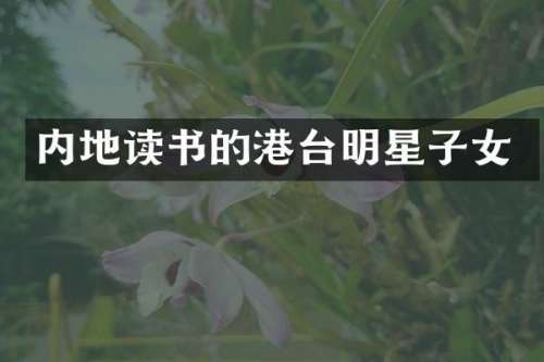 内地读书的港台明星子女