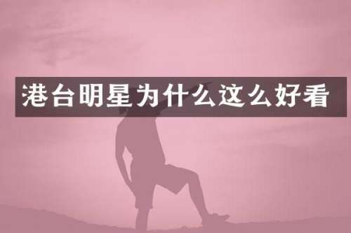 港台明星为什么这么好看