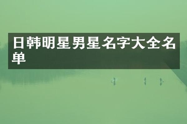 日韩明星男星名字大全名单