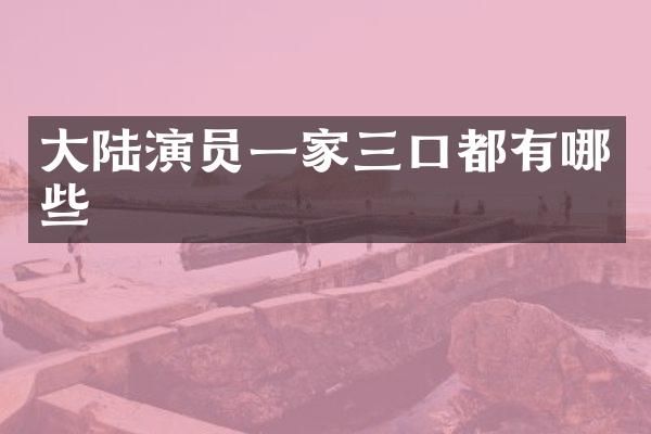 大陆演员一家三口都有哪些