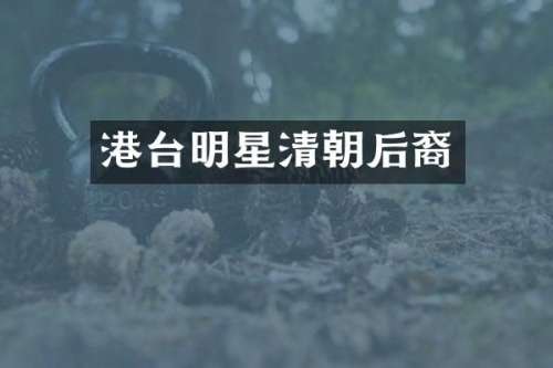港台明星清朝后裔