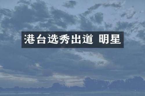 港台选秀出道 明星