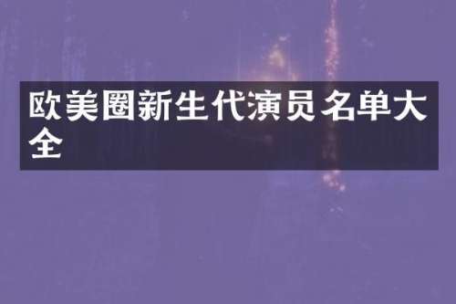 欧美圈新生代演员名单大全