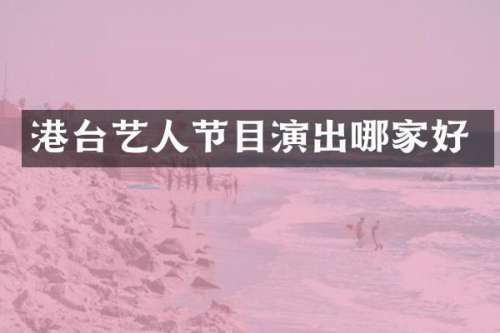 港台艺人节目演出哪家好