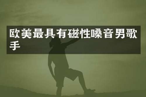 欧美最具有磁性嗓音男歌手