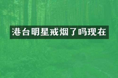 港台明星戒烟了吗现在