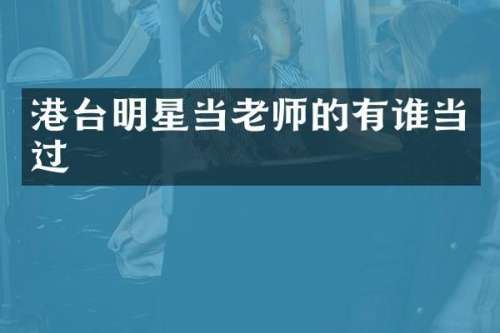港台明星当老师的有谁当过