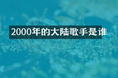2000年的大陆歌手是谁